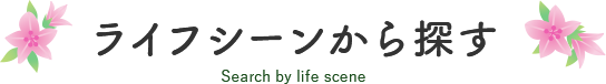 ライフシーンから探す Search by life scene